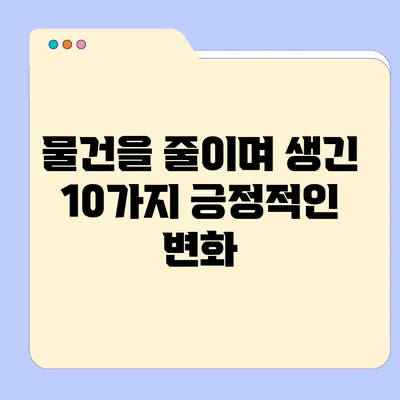 물건을 줄이며 생긴 10가지 긍정적인 변화