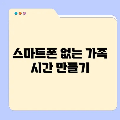 스마트폰 없는 가족 시간 만들기