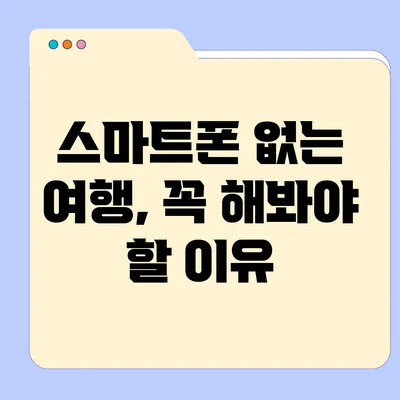 스마트폰 없는 여행, 꼭 해봐야 할 이유