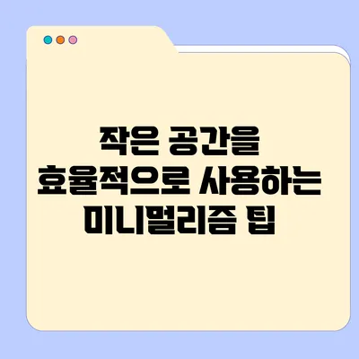 작은 공간을 효율적으로 사용하는 미니멀리즘 팁