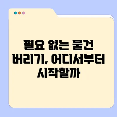 필요 없는 물건 버리기, 어디서부터 시작할까?