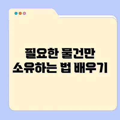 필요한 물건만 소유하는 법 배우기