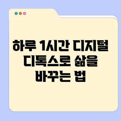 하루 1시간 디지털 디톡스로 삶을 바꾸는 법