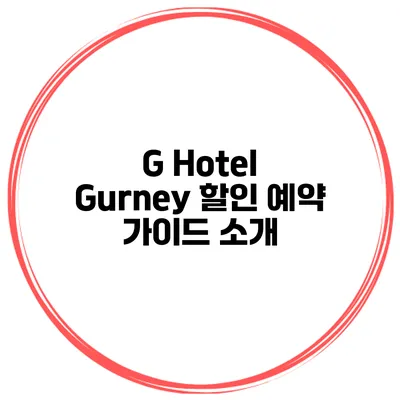 G Hotel Gurney 할인 예약 가이드 소개