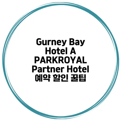 Gurney Bay Hotel A PARKROYAL Partner Hotel 예약 할인 꿀팁
