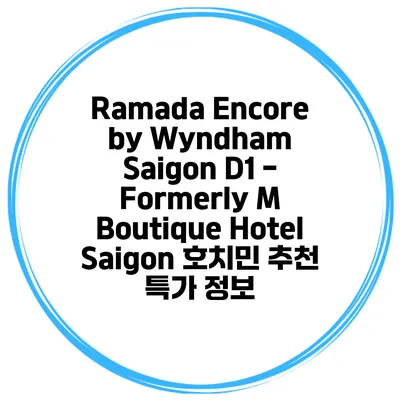 Ramada Encore by Wyndham Saigon D1 - Formerly M Boutique Hotel Saigon 호치민 추천 특가 정보