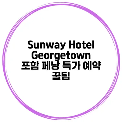 Sunway Hotel Georgetown 포함 페낭 특가 예약 꿀팁