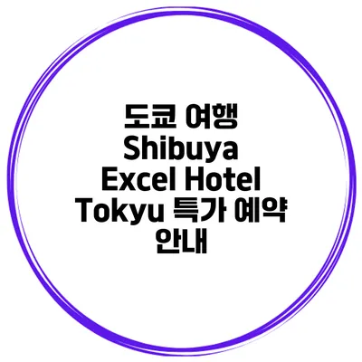 도쿄 여행 Shibuya Excel Hotel Tokyu 특가 예약 안내