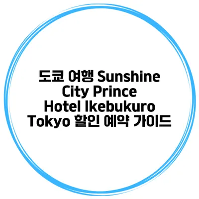 도쿄 여행 Sunshine City Prince Hotel Ikebukuro Tokyo 할인 예약 가이드