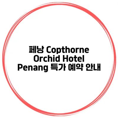 페낭 Copthorne Orchid Hotel Penang 특가 예약 안내