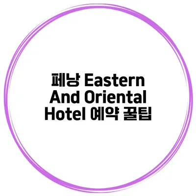 페낭 Eastern And Oriental Hotel 예약 꿀팁