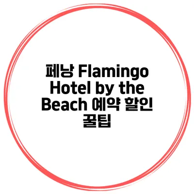 페낭 Flamingo Hotel by the Beach 예약 할인 꿀팁