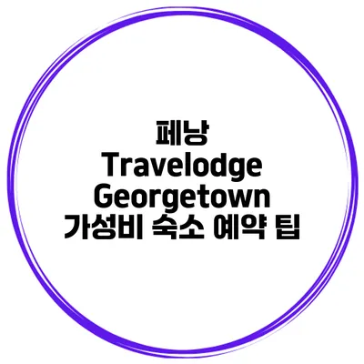 페낭 Travelodge Georgetown 가성비 숙소 예약 팁
