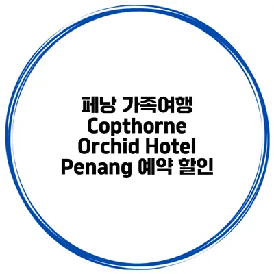 페낭 가족여행 Copthorne Orchid Hotel Penang 예약 할인