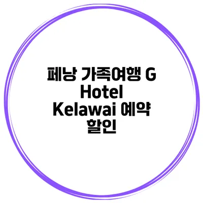 페낭 가족여행 G Hotel Kelawai 예약 할인
