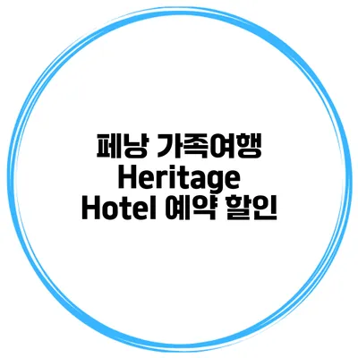 페낭 가족여행 Heritage Hotel 예약 할인