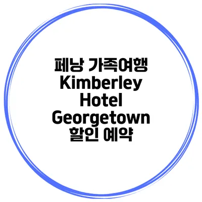 페낭 가족여행 Kimberley Hotel Georgetown 할인 예약