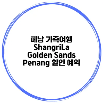 페낭 가족여행 ShangriLa Golden Sands Penang 할인 예약