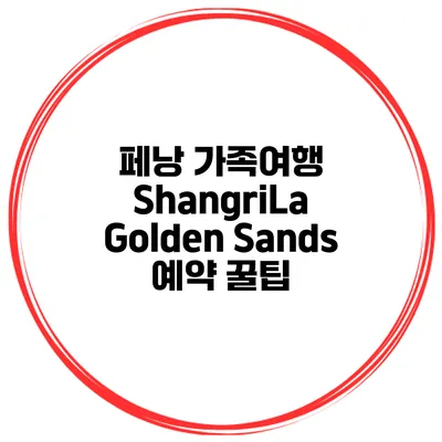 페낭 가족여행 ShangriLa Golden Sands 예약 꿀팁