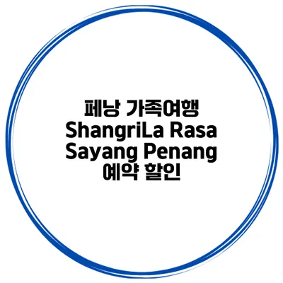 페낭 가족여행 ShangriLa Rasa Sayang Penang 예약 할인