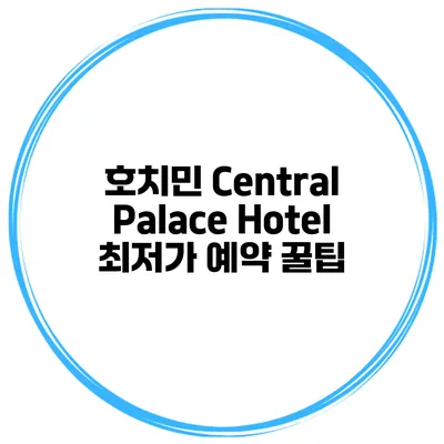 호치민 Central Palace Hotel 최저가 예약 꿀팁