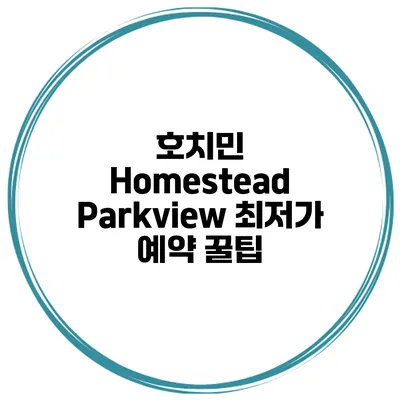 호치민 Homestead Parkview 최저가 예약 꿀팁