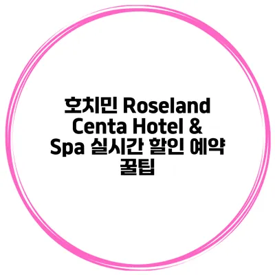 호치민 Roseland Centa Hotel & Spa 실시간 할인 예약 꿀팁