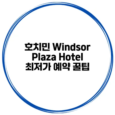 호치민 Windsor Plaza Hotel 최저가 예약 꿀팁
