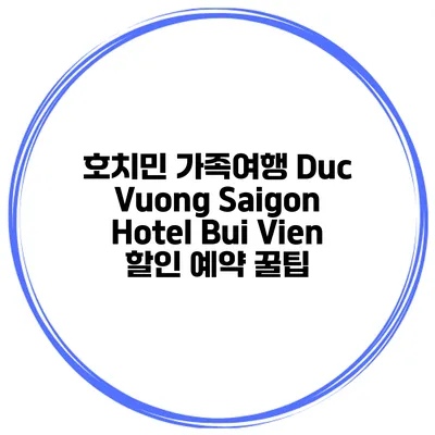호치민 가족여행 Duc Vuong Saigon Hotel Bui Vien 할인 예약 꿀팁