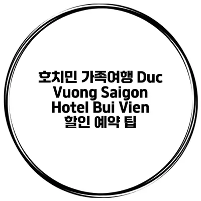 호치민 가족여행 Duc Vuong Saigon Hotel Bui Vien 할인 예약 팁
