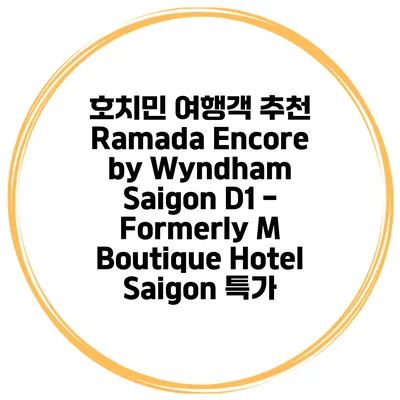 호치민 여행객 추천 Ramada Encore by Wyndham Saigon D1 - Formerly M Boutique Hotel Saigon 특가
