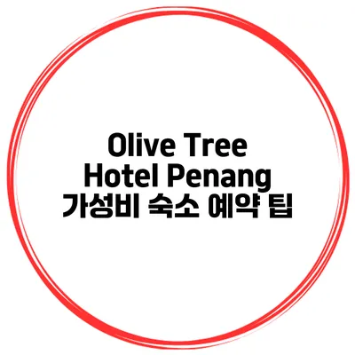Olive Tree Hotel Penang 가성비 숙소 예약 팁
