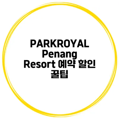 PARKROYAL Penang Resort 예약 할인 꿀팁