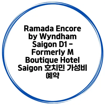 Ramada Encore by Wyndham Saigon D1 - Formerly M Boutique Hotel Saigon 호치민 가성비 예약