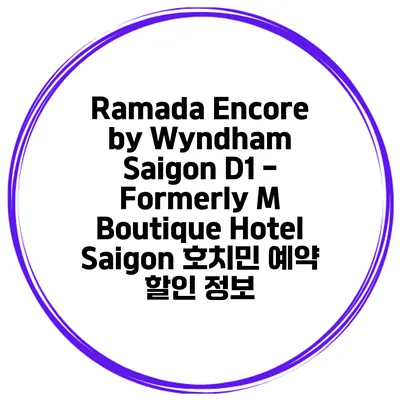 Ramada Encore by Wyndham Saigon D1 - Formerly M Boutique Hotel Saigon 호치민 예약 할인 정보