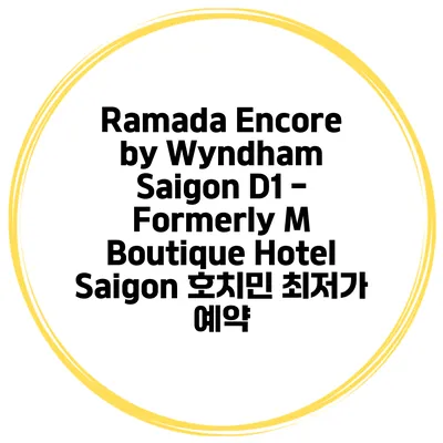 Ramada Encore by Wyndham Saigon D1 - Formerly M Boutique Hotel Saigon 호치민 최저가 예약