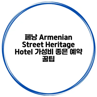 페낭 Armenian Street Heritage Hotel 가성비 좋은 예약 꿀팁