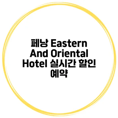 페낭 Eastern And Oriental Hotel 실시간 할인 예약