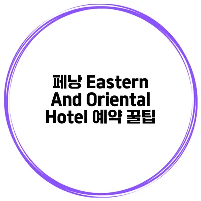 페낭 Eastern And Oriental Hotel 예약 꿀팁