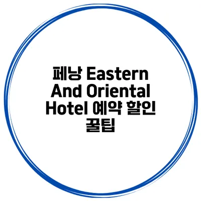 페낭 Eastern And Oriental Hotel 예약 할인 꿀팁