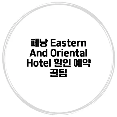 페낭 Eastern And Oriental Hotel 할인 예약 꿀팁