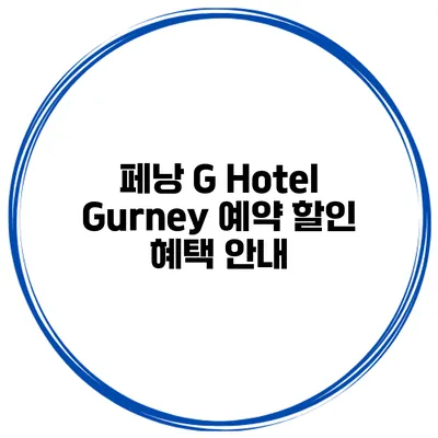 페낭 G Hotel Gurney 예약 할인 혜택 안내