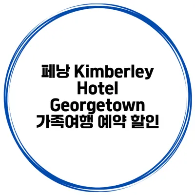 페낭 Kimberley Hotel Georgetown 가족여행 예약 할인