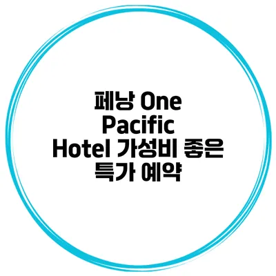페낭 One Pacific Hotel 가성비 좋은 특가 예약
