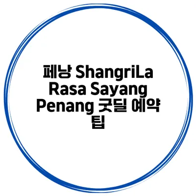 페낭 ShangriLa Rasa Sayang Penang 굿딜 예약 팁