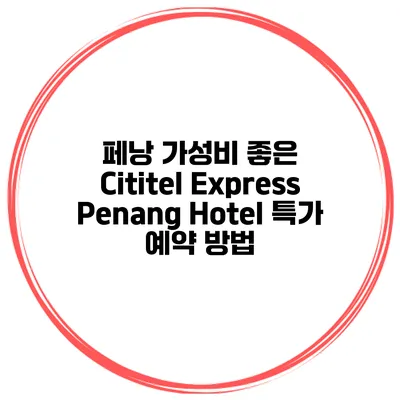 페낭 가성비 좋은 Cititel Express Penang Hotel 특가 예약 방법
