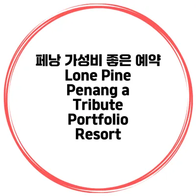 페낭 가성비 좋은 예약 Lone Pine Penang a Tribute Portfolio Resort