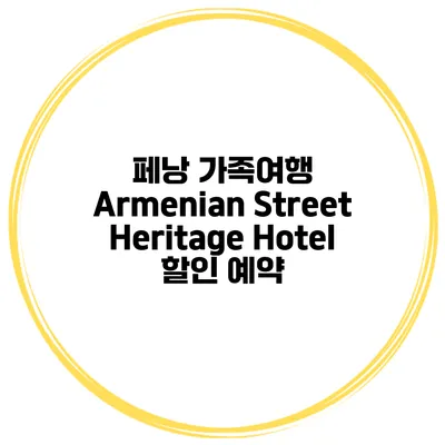 페낭 가족여행 Armenian Street Heritage Hotel 할인 예약