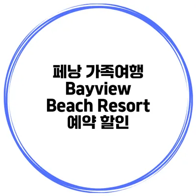 페낭 가족여행 Bayview Beach Resort 예약 할인