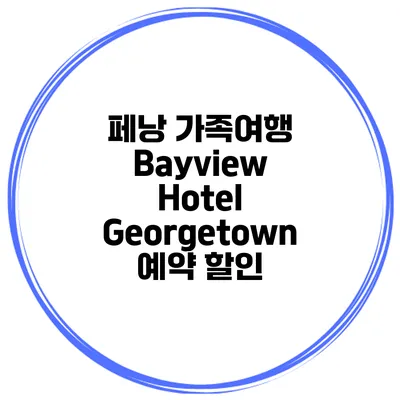 페낭 가족여행 Bayview Hotel Georgetown 예약 할인